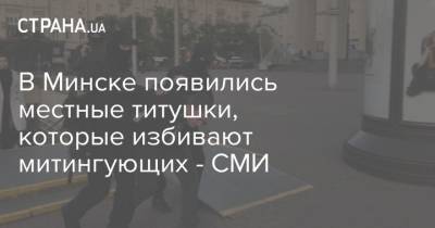 В Минске появились местные титушки, которые избивают митингующих - СМИ