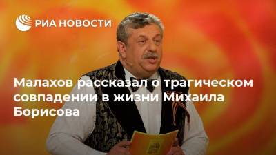 Малахов рассказал о трагическом совпадении в жизни Михаила Борисова