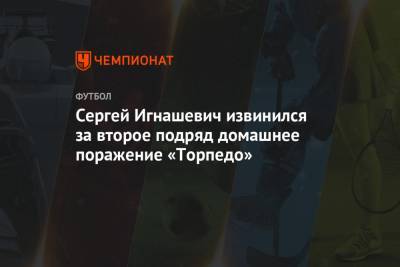 Сергей Игнашевич извинился за второе подряд домашнее поражение «Торпедо»