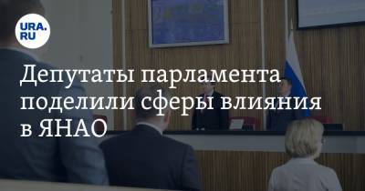 Депутаты парламента поделили сферы влияния в ЯНАО