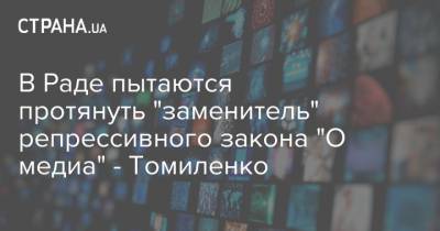 В Раде пытаются протянуть "заменитель" репрессивного закона "О медиа" - Томиленко