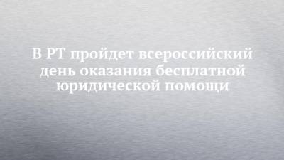 В РТ пройдет всероссийский день оказания бесплатной юридической помощи