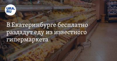 В Екатеринбурге бесплатно раздадут еду из известного гипермаркета