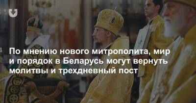 По мнению нового митрополита, мир и порядок в Беларусь могут вернуть молитвы и трехдневный пост