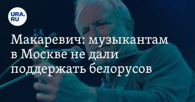 Макаревич: музыкантам в Москве не дали поддержать белорусов