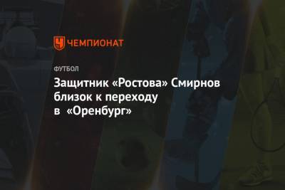 Защитник «Ростова» Смирнов близок к переходу в «Оренбург»