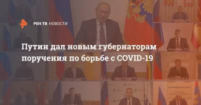 Путин дал новым губернаторам поручения по борьбе с COVID-19