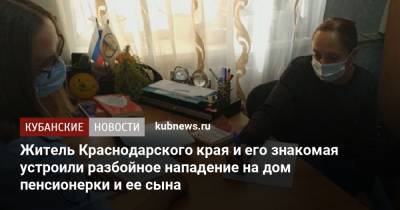 Житель Краснодарского края и его знакомая устроили разбойное нападение на дом пенсионерки и ее сына