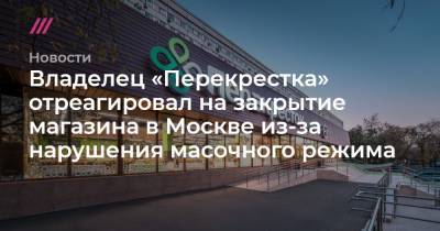 Владелец «Перекрестка» отреагировал на закрытие магазина в Москве из-за нарушения масочного режима