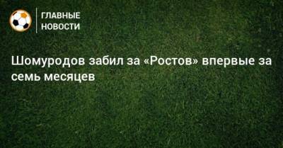 Шомуродов забил за «Ростов» впервые за семь месяцев