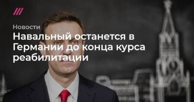 Навальный останется в Германии до конца курса реабилитации