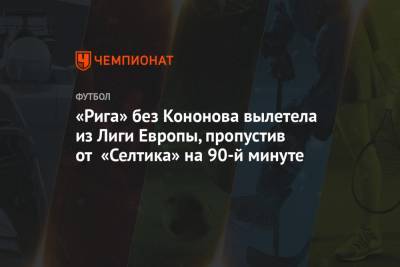 «Рига» без Кононова вылетела из Лиги Европы, пропустив от «Селтика» на 90-й минуте
