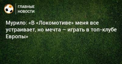 Мурило: «В «Локомотиве» меня все устраивает, но мечта – играть в топ-клубе Европы»