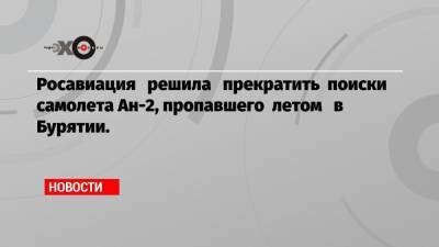 Росавиация решила прекратить поиски самолета Ан-2, пропавшего летом в Бурятии.