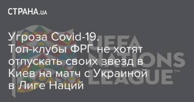 Угроза Covid-19. Топ-клубы ФРГ не хотят отпускать своих звезд в Киев на матч с Украиной в Лиге Наций