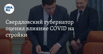 Свердловский губернатор оценил влияние COVID на стройки