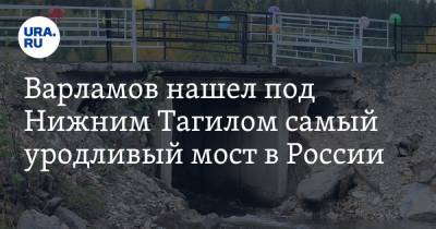 Варламов нашел под Нижним Тагилом самый уродливый мост в России. ФОТО