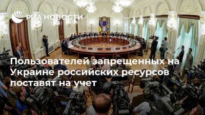Пользователей запрещенных на Украине российских ресурсов поставят на учет