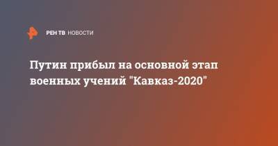Путин прибыл на основной этап военных учений "Кавказ-2020"
