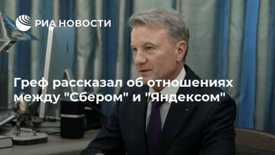 Греф рассказал об отношениях между "Сбером" и "Яндексом"