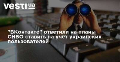 "ВКонтакте" ответили на планы СНБО ставить на учет украинских пользователей