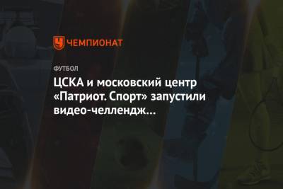 ЦСКА и московский центр «Патриот.Спорт» запустили видеочеллендж для школьников