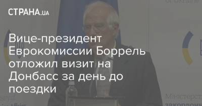 Вице-президент Еврокомиссии Боррель отложил визит на Донбасс за день до поездки