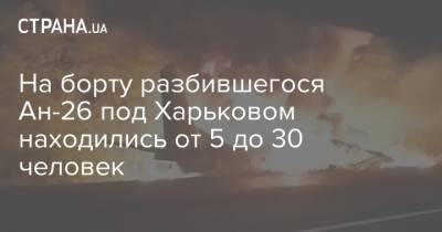 На борту разбившегося Ан-26 под Харьковом находились от 5 до 30 человек