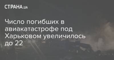 Число погибших в авиакатастрофе под Харьковом увеличилось до 22