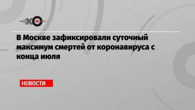 В Москве зафиксировали суточный максимум смертей от коронавируса с конца июля