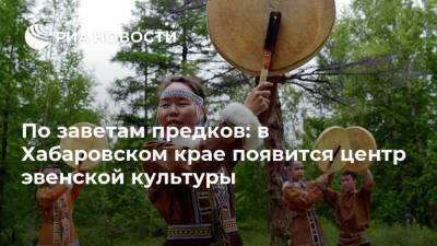 По заветам предков: в Хабаровском крае появится центр эвенской культуры