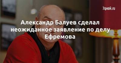 Александр Балуев сделал неожиданное заявление по делу Ефремова