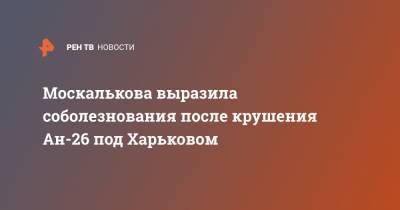 Москалькова выразила соболезнования после крушения Ан-26 под Харьковом