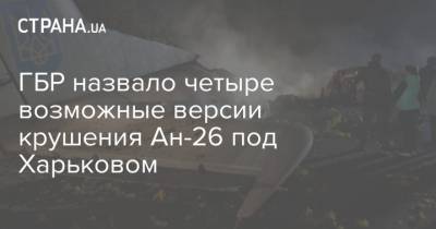 ГБР назвало четыре возможные версии крушения Ан-26 под Харьковом