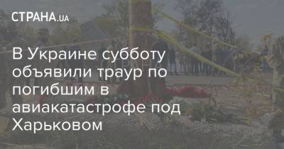 В Украине субботу объявили траур по погибшим в авиакатастрофе под Харьковом