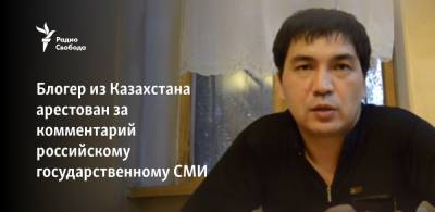 Блогер из Казахстана арестован за комментарий российскому государственному СМИ