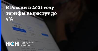 В России в 2021 году тарифы вырастут до 5%