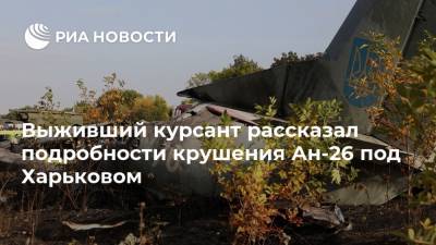 Выживший курсант рассказал подробности крушения Ан-26 под Харьковом