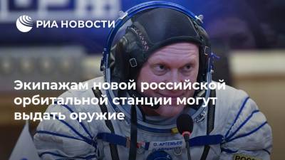 Экипажам новой российской орбитальной станции могут выдать оружие