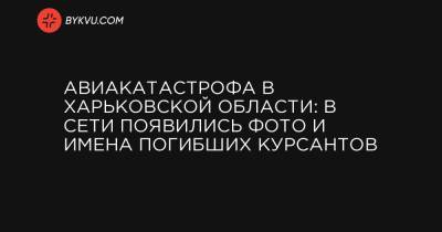 Авиакатастрофа в Харьковской области: в Сети появились фото и имена погибших курсантов