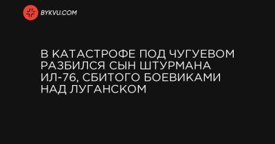 В катастрофе под Чугуевом разбился сын штурмана Ил-76, сбитого боевиками над Луганском