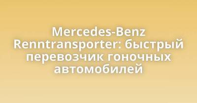 Mercedes-Benz Renntransporter: быстрый перевозчик гоночных автомобилей