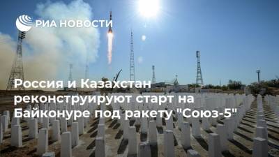 Россия и Казахстан реконструируют старт на Байконуре под ракету "Союз-5"
