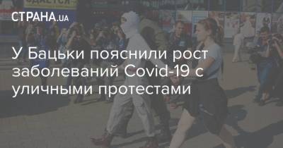 У Бацьки пояснили рост заболеваний Covid-19 с уличными протестами