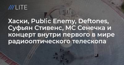 Хаски, Public Enemy, Deftones, Суфьян Стивенс, MC Сенечка и концерт внутри первого в мире радиооптического телескопа