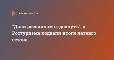 "Дали россиянам отдохнуть": в Ростуризме подвели итоги летнего сезона