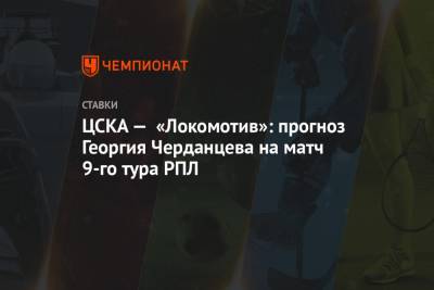 ЦСКА — «Локомотив»: прогноз Георгия Черданцева на матч 9-го тура РПЛ