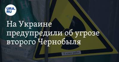На Украине предупредили об угрозе второго Чернобыля