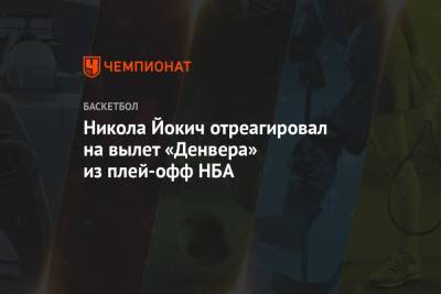 Никола Йокич отреагировал на вылет «Денвера» из плей-офф НБА