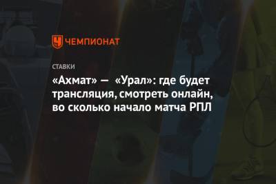 «Ахмат» — «Урал»: где будет трансляция, смотреть онлайн, во сколько начало матча РПЛ